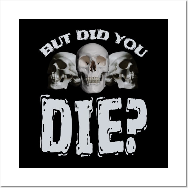 But Did You DIE? Wall Art by Duds4Fun